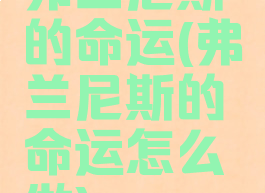 弗兰尼斯的命运(弗兰尼斯的命运怎么做)