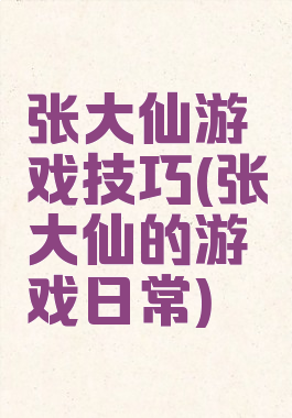 张大仙游戏技巧(张大仙的游戏日常)