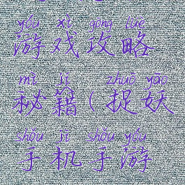 捉妖手机游戏攻略秘籍(捉妖手机手游攻略)