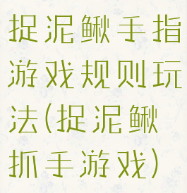 捉泥鳅手指游戏规则玩法(捉泥鳅抓手游戏)