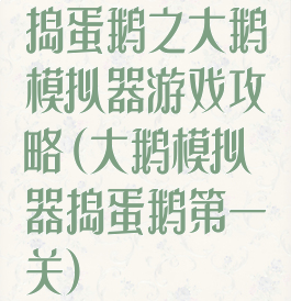 捣蛋鹅之大鹅模拟器游戏攻略(大鹅模拟器捣蛋鹅第一关)