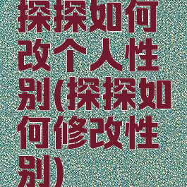 探探如何改个人性别(探探如何修改性别)