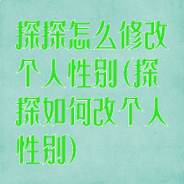 探探怎么修改个人性别(探探如何改个人性别)