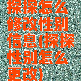 探探怎么修改性别信息(探探性别怎么更改)