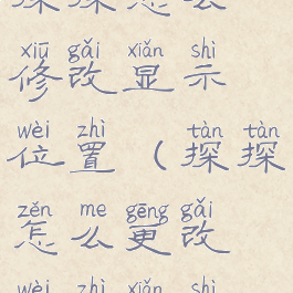 探探怎么修改显示位置(探探怎么更改位置显示)