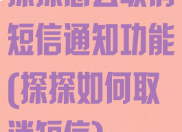 探探怎么取消短信通知功能(探探如何取消短信)