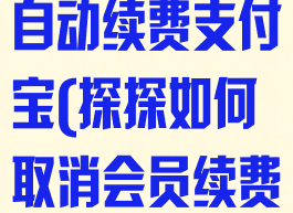 探探怎么取消自动续费支付宝(探探如何取消会员续费支付宝)