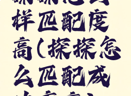 探探怎么样匹配度高(探探怎么匹配成功率高)