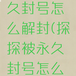 探探被永久封号怎么解封(探探被永久封号怎么解封不了)