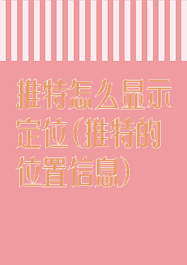 推特怎么显示定位(推特的位置信息)