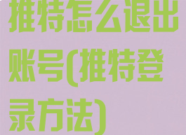 推特怎么退出账号(推特登录方法)