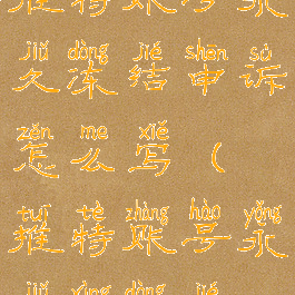 推特账号永久冻结申诉怎么写(推特账号永久性冻结)