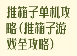 推箱子单机攻略(推箱子游戏全攻略)
