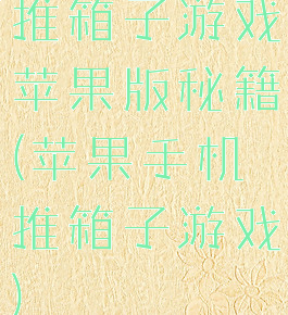 推箱子游戏苹果版秘籍(苹果手机推箱子游戏)