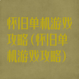 怀旧单机游戏攻略(怀旧单机游戏攻略)