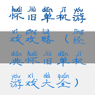 怀旧单机游戏攻略(经典怀旧单机游戏大全)