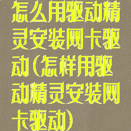 怎么用驱动精灵安装网卡驱动(怎样用驱动精灵安装网卡驱动)