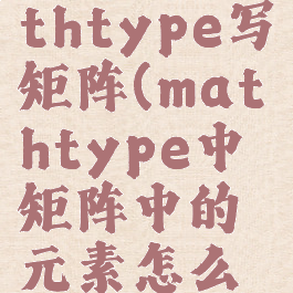 怎么用mathtype写矩阵(mathtype中矩阵中的元素怎么对齐)