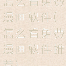 怎么看免费漫画软件(怎么看免费漫画软件推荐)