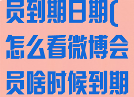 怎么看微博会员到期日期(怎么看微博会员啥时候到期)