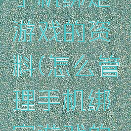 怎么管理手机绑定游戏的资料(怎么管理手机绑定游戏的资料信息)