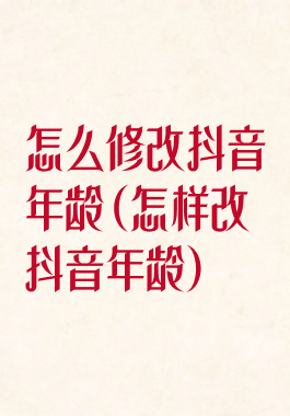 怎么修改抖音年龄(怎样改抖音年龄)