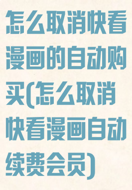 怎么取消快看漫画的自动购买(怎么取消快看漫画自动续费会员)