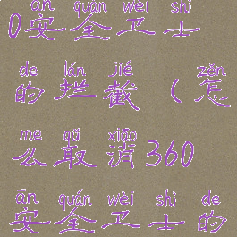 怎么取消360安全卫士的拦截(怎么取消360安全卫士的拦截窗口)