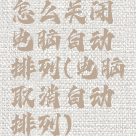 怎么关闭电脑自动排列(电脑取消自动排列)