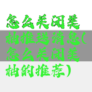 怎么关闭美柚推送消息(怎么关闭美柚的推荐)