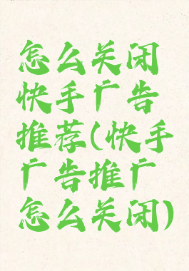 怎么关闭快手广告推荐(快手广告推广怎么关闭)