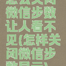 怎么关闭微信步数让人看不见(怎样关闭微信步数显示)