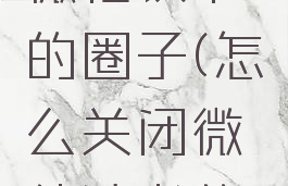 怎么关闭微信读书的圈子(怎么关闭微信读书的圈子功能)