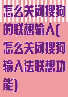 怎么关闭搜狗的联想输入(怎么关闭搜狗输入法联想功能)