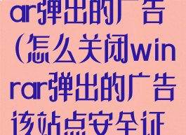 怎么关闭winrar弹出的广告(怎么关闭winrar弹出的广告该站点安全证书)