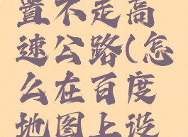 怎么在百度地图设置不走高速公路(怎么在百度地图上设置不走高速)