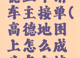 怎么在高德上申请车主接单(高德地图上怎么成为车主接单)