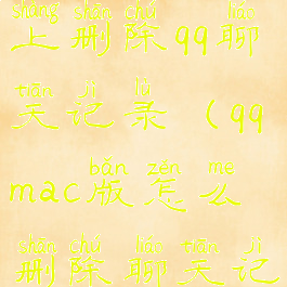 怎么在mac上删除qq聊天记录(qqmac版怎么删除聊天记录)