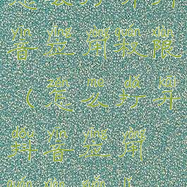 怎么打开抖音应用权限(怎么打开抖音应用权限管理)