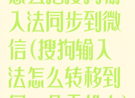 怎么把搜狗输入法同步到微信(搜狗输入法怎么转移到另一个手机上)