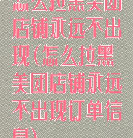 怎么拉黑美团店铺永远不出现(怎么拉黑美团店铺永远不出现订单信息)