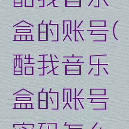 怎么查看酷我音乐盒的账号(酷我音乐盒的账号密码怎么找)