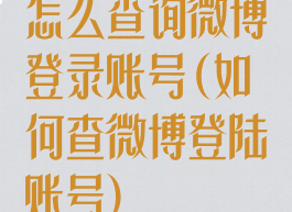 怎么查询微博登录账号(如何查微博登陆账号)