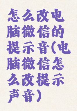 怎么改电脑微信的提示音(电脑微信怎么改提示声音)