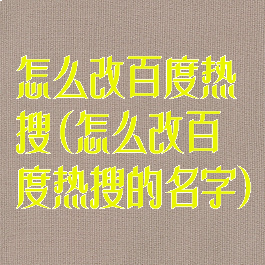 怎么改百度热搜(怎么改百度热搜的名字)