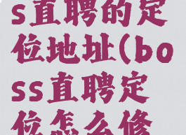 怎么改boss直聘的定位地址(boss直聘定位怎么修改)