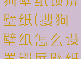 怎么更换搜狗壁纸锁屏壁纸(搜狗壁纸怎么设置锁屏壁纸)
