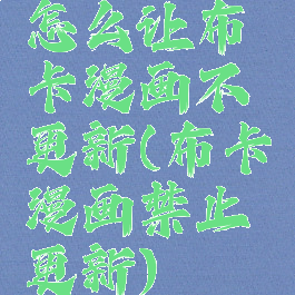 怎么让布卡漫画不更新(布卡漫画禁止更新)