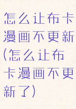 怎么让布卡漫画不更新(怎么让布卡漫画不更新了)