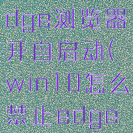 怎样禁止edge浏览器开自启动(win10怎么禁止edge启动)
